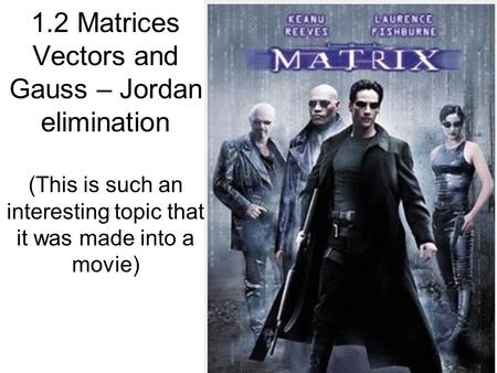 1.2 Matrices Vectors and Gauss – Jordan elimination (This is such an interesting topic that it was made into a movie)