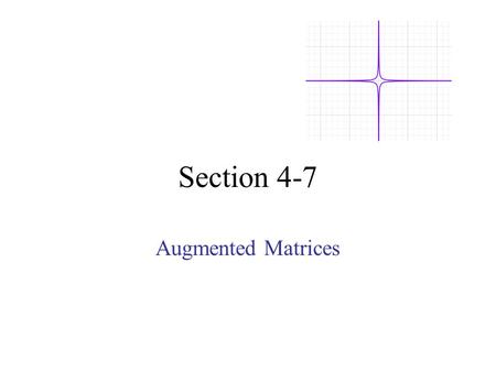 Section 4-7 Augmented Matrices. Transform a system of equations into Row echelon form: