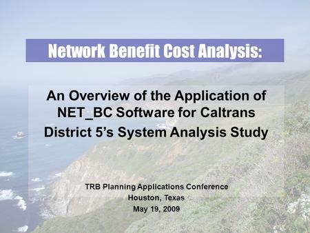 Network Benefit Cost Analysis: An Overview of the Application of NET_BC Software for Caltrans District 5’s System Analysis Study TRB Planning Applications.