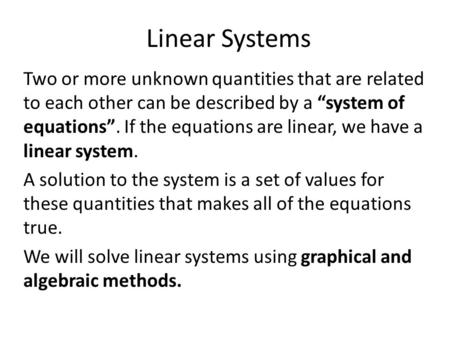 Linear Systems Two or more unknown quantities that are related to each other can be described by a “system of equations”. If the equations are linear,