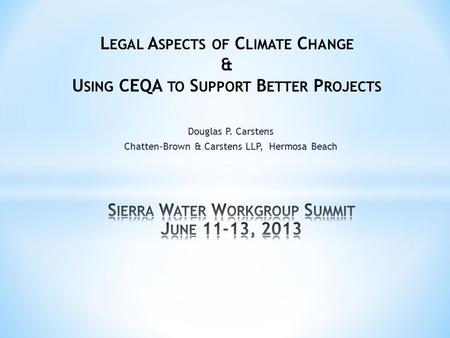 Douglas P. Carstens Chatten-Brown & Carstens LLP, Hermosa Beach L EGAL A SPECTS OF C LIMATE C HANGE & U SING CEQA TO S UPPORT B ETTER P ROJECTS.
