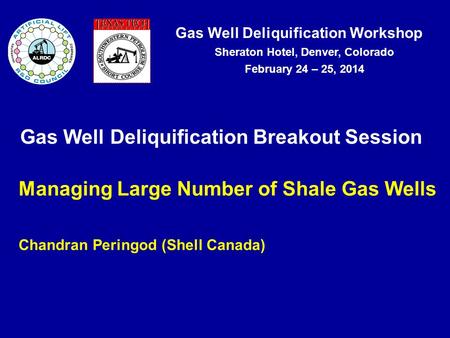 Gas Well Deliquification Workshop Sheraton Hotel, Denver, Colorado February 24 – 25, 2014 Gas Well Deliquification Breakout Session Managing Large Number.