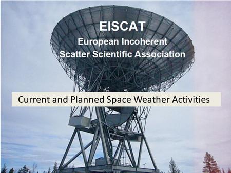 Current and Planned Space Weather Activities. Incoherent Scatter: electron density electron temperature ion temperature line-of-sight velocity (~3500.