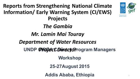 UNDP CIRDA Country Program Managers Workshop 25-27August 2015 Addis Ababa, Ethiopia Reports from Strengthening National Climate Information/ Early Warning.