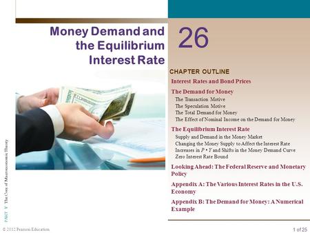 1 of 25 PART V The Core of Macroeconomic Theory © 2012 Pearson Education CHAPTER OUTLINE 26 Money Demand and the Equilibrium Interest Rate Interest Rates.