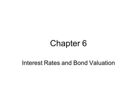 Chapter 6 Interest Rates and Bond Valuation. Bond Definitions Bond Par value (face value) Coupon rate Coupon payment Maturity date Yield or Yield to maturity.