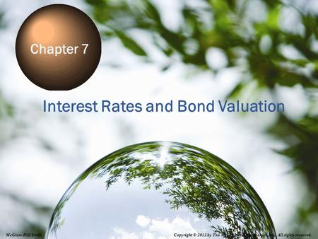 7-0 Interest Rates and Bond Valuation Chapter 7 Copyright © 2013 by The McGraw-Hill Companies, Inc. All rights reserved. McGraw-Hill/Irwin.
