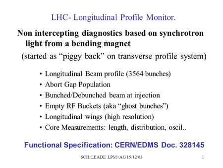 SCH: LEADE LPM+AG 15/12/031 Non intercepting diagnostics based on synchrotron light from a bending magnet (started as “piggy back” on transverse profile.
