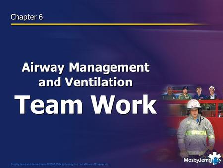 Mosby items and derived items © 2007, 2004 by Mosby, Inc., an affiliate of Elsevier Inc. Airway Management and Ventilation Team Work Chapter 6.