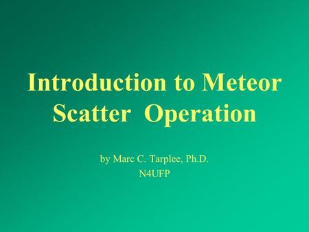 Introduction to Meteor Scatter Operation by Marc C. Tarplee, Ph.D. N4UFP.