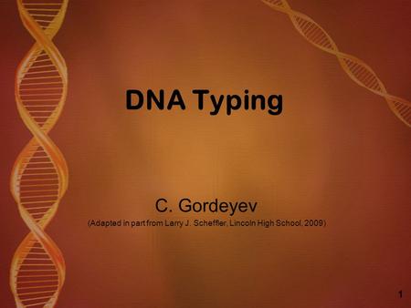 DNA Typing C. Gordeyev (Adapted in part from Larry J. Scheffler, Lincoln High School, 2009) 1.