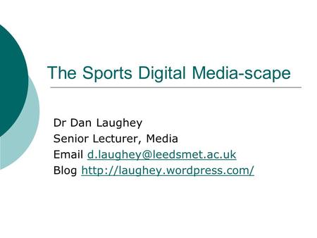 The Sports Digital Media-scape Dr Dan Laughey Senior Lecturer, Media  Blog