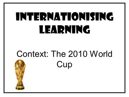 Internationising Learning Context: The 2010 World Cup.