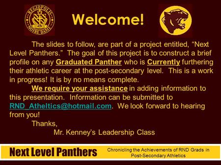 Welcome! Next Level Panthers Chronicling the Achievements of RND Grads in Post-Secondary Athletics The slides to follow, are part of a project entitled,