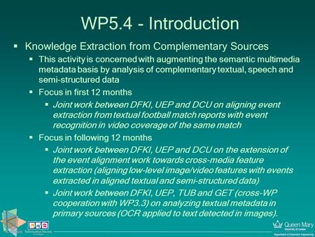 WP5.4 - Introduction  Knowledge Extraction from Complementary Sources  This activity is concerned with augmenting the semantic multimedia metadata basis.