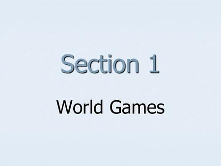 Section 1 World Games Learning Objectives To gain knowledge of the characteristics of World Games. To gain knowledge of the characteristics of World.