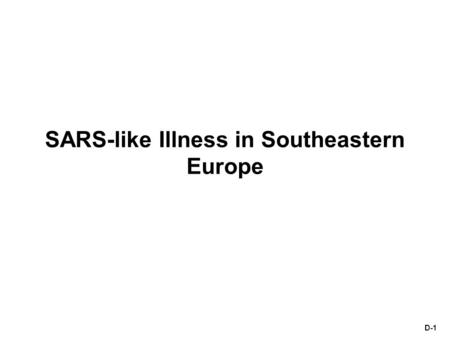 D-1 SARS-like Illness in Southeastern Europe. D-2 Scenario 2003 promises to be a banner year in the tourist trade throughout Southeastern Europe. Of particular.