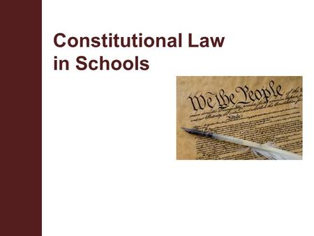 Constitutional Law in Schools. Terminal Objective Upon completion of this module, the participant will be able to identify and understand the sections.