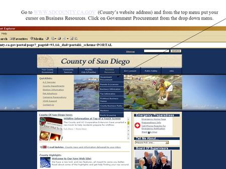 Go to WWW.SDCOUNTY.CA.GOV (County’s website address) and from the top menu put your cursor on Business Resources. Click on Government Procurement from.