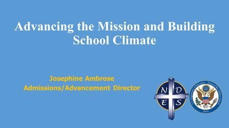 Advancing the Mission and Building School Climate Josephine Ambrose Admissions/Advancement Director.