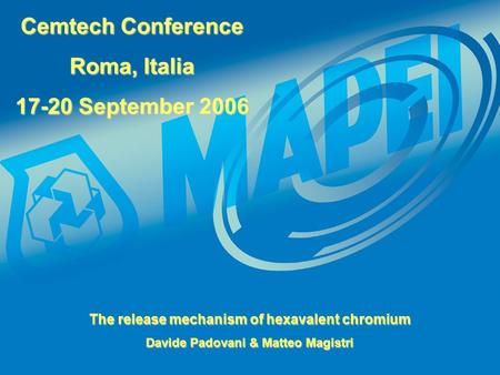 Cemtech Conference Roma, Italia 17-20 September 2006 The release mechanism of hexavalent chromium Davide Padovani & Matteo Magistri.