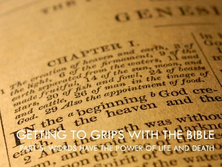 GETTING TO GRIPS WITH THE BIBLE PART 5: WORDS HAVE THE POWER OF LIFE AND DEATH.