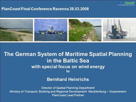 PlanCoast Final Conference Ravenna 28.03.2008 The German System of Maritime Spatial Planning in the Baltic Sea with special focus on wind energy by Bernhard.