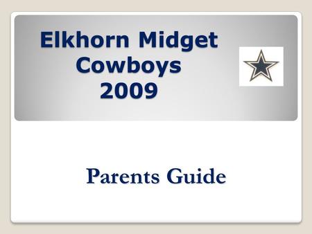 Elkhorn Midget Cowboys 2009 Parents Guide. Basic Philosophy Kids need to have fun Remember its just a game Keep practice to a defined time Learn and develop.