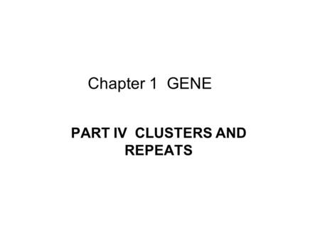 Chapter 1 GENE PART IV CLUSTERS AND REPEATS. Introduction Key Terms A gene family consists of a set of genes whose exons are related; the members were.