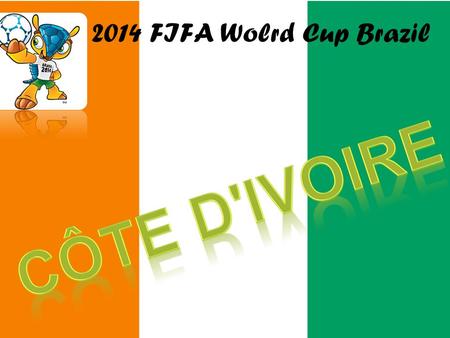 2014 FIFA Wolrd Cup Brazil. Geography  Ivory Coast (French: Côte d'Ivoire) officially the Republic of Ivory Coast (French: République de Côte d'Ivoire),