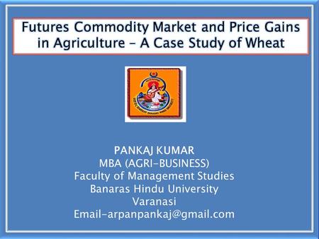 PANKAJ KUMAR MBA (AGRI-BUSINESS) Faculty of Management Studies Banaras Hindu University Varanasi