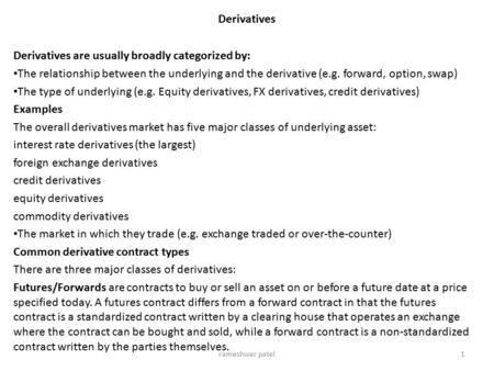 Derivatives Derivatives are usually broadly categorized by: The relationship between the underlying and the derivative (e.g. forward, option, swap) The.