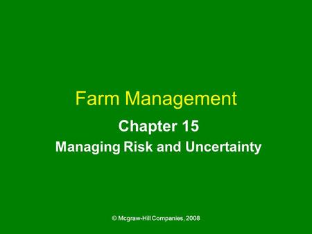 © Mcgraw-Hill Companies, 2008 Farm Management Chapter 15 Managing Risk and Uncertainty.