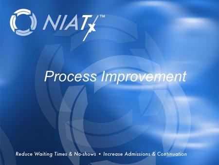Overview Process Improvement. History Founded in 2003, NIATx works with behavioral health care organizations across the country to improve access to and.