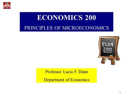 ECONOMICS 200 PRINCIPLES OF MICROECONOMICS Professor Lucia F. Dunn