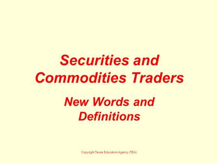 Securities and Commodities Traders New Words and Definitions Copyright Texas Education Agency (TEA)