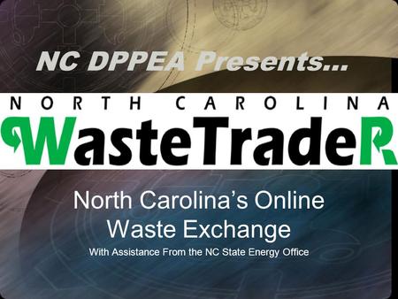 NC DPPEA Presents… North Carolina’s Online Waste Exchange With Assistance From the NC State Energy Office.
