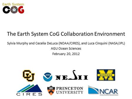 The Earth System CoG Collaboration Environment Sylvia Murphy and Cecelia DeLuca (NOAA/CIRES), and Luca Cinquini (NASA/JPL) AGU Ocean Sciences February.