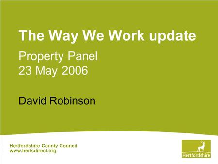The Way We Work update Property Panel 23 May 2006 David Robinson Hertfordshire County Council www.hertsdirect.org.