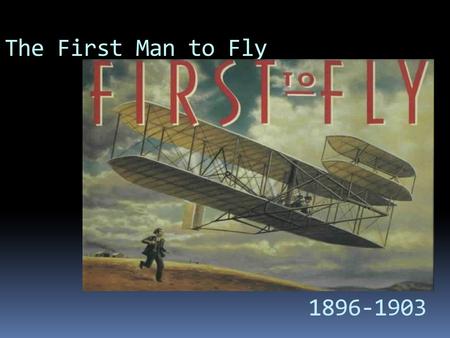 The First Man to Fly 1896-1903.