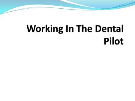 Colin Langley 29 Jan 2014. The Dental Pilot Concept From Repair and Treatment To Prevention and Good Health.