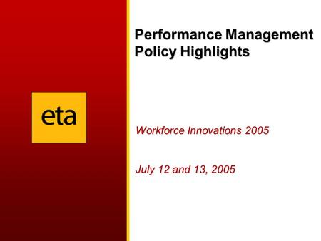 Performance Management Policy Highlights Workforce Innovations 2005 July 12 and 13, 2005.