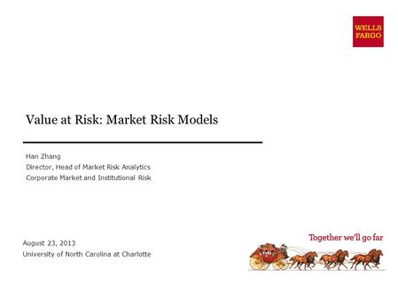 Value at Risk: Market Risk Models Han Zhang Director, Head of Market Risk Analytics Corporate Market and Institutional Risk August 23, 2013 University.