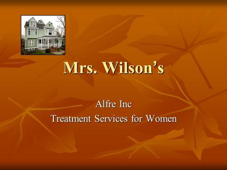 Mrs. Wilson ’ s Alfre Inc Treatment Services for Women.