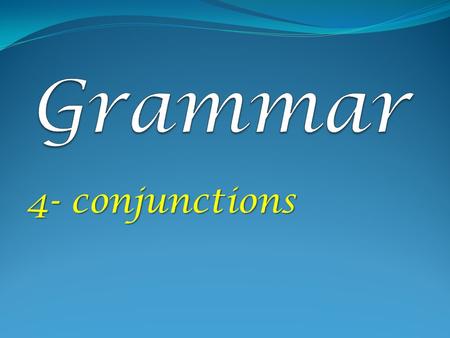 Grammar   4- conjunctions.