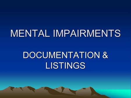 MENTAL IMPAIRMENTS DOCUMENTATION & LISTINGS. “In most situations, the clinical diagnoses of a DSM- IV mental disorder are not sufficient to establish.
