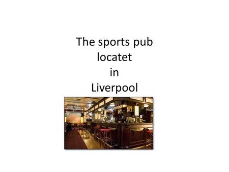 The sports pub locatet in Liverpool. Concept. Our concept is that we want to run delicious traditional english dishes. We use local raw materials to cook.