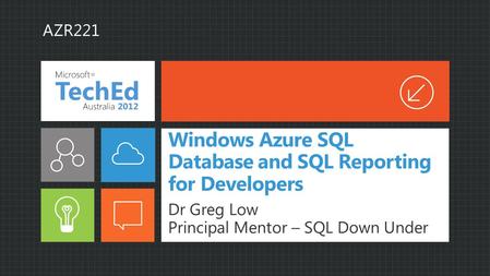 Windows Azure SQL Database and SQL Reporting for Developers Dr Greg Low Principal Mentor – SQL Down Under AZR221.
