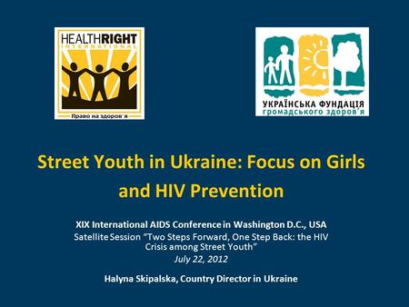 Street Youth in Ukraine: Focus on Girls and HIV Prevention XIX International AIDS Conference in Washington D.C., USA Satellite Session “Two Steps Forward,