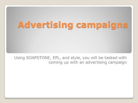 Advertising campaigns Using SOAPSTONE, EPL, and style, you will be tasked with coming up with an advertising campaign.